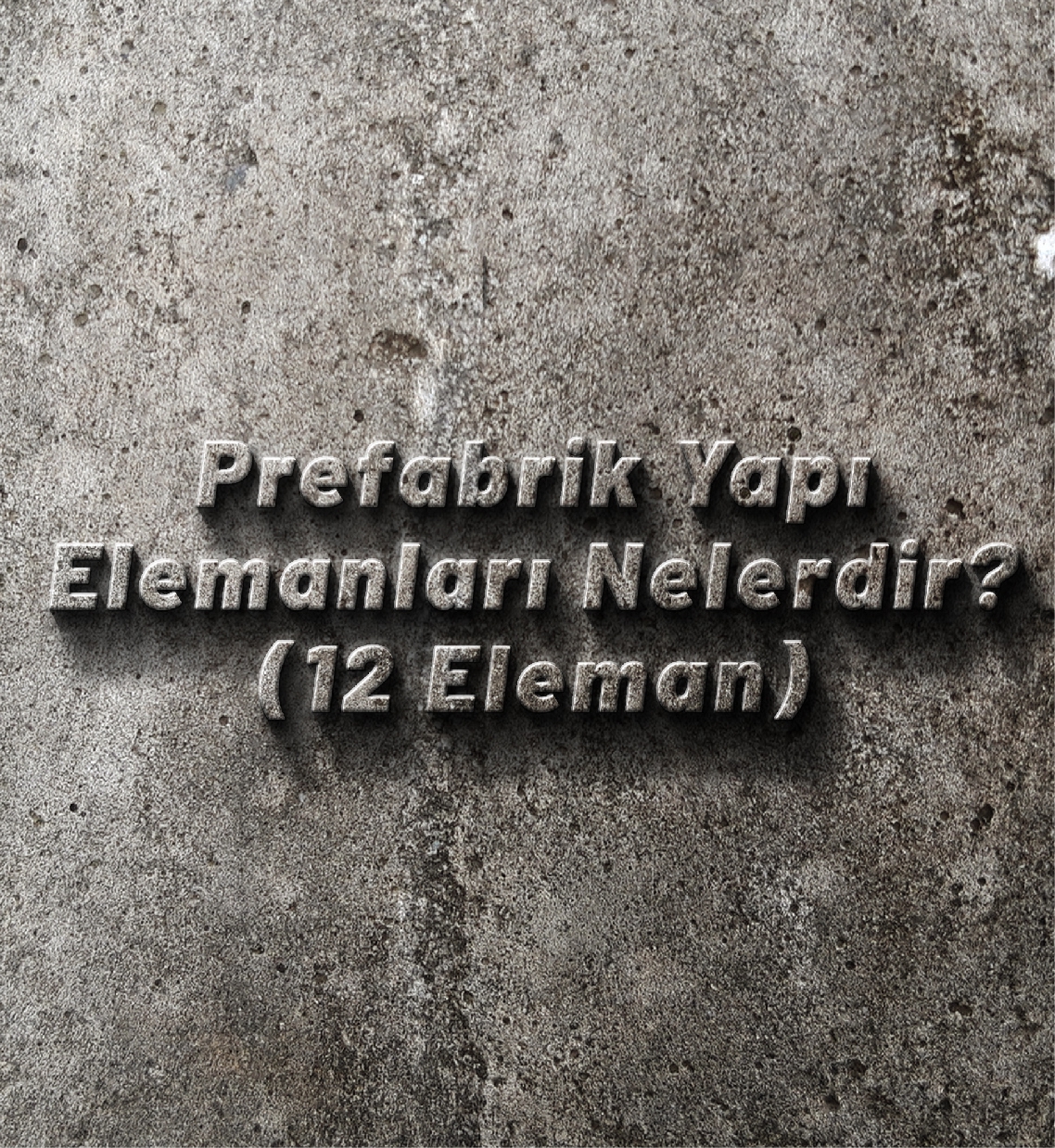 Prefabrik Yapı Elemanları Nelerdir? (12 Eleman)