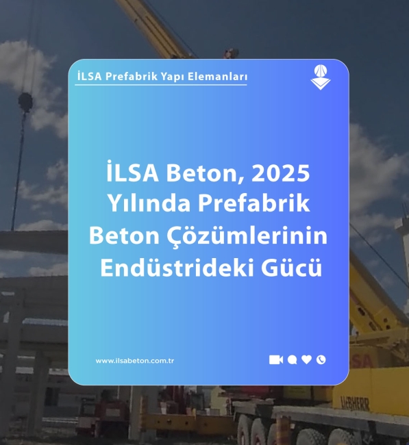 İLSA Beton: 2025 Yılında Prefabrik Beton Çözümlerinin Endüstrideki Gücü