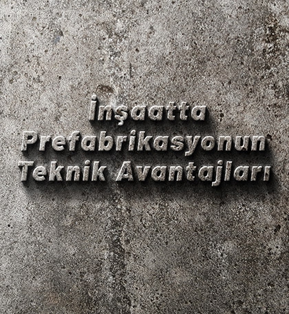 İnşaatta Prefabrikasyonun Teknik Avantajları